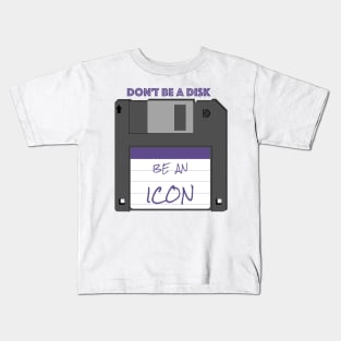 Don't be a disk, be an icon Kids T-Shirt